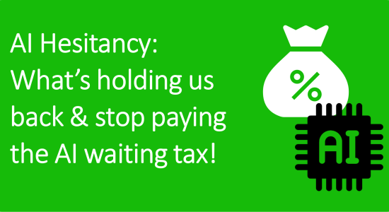 AI Hesitancy – What’s holding us back and stop paying the AI waiting tax!