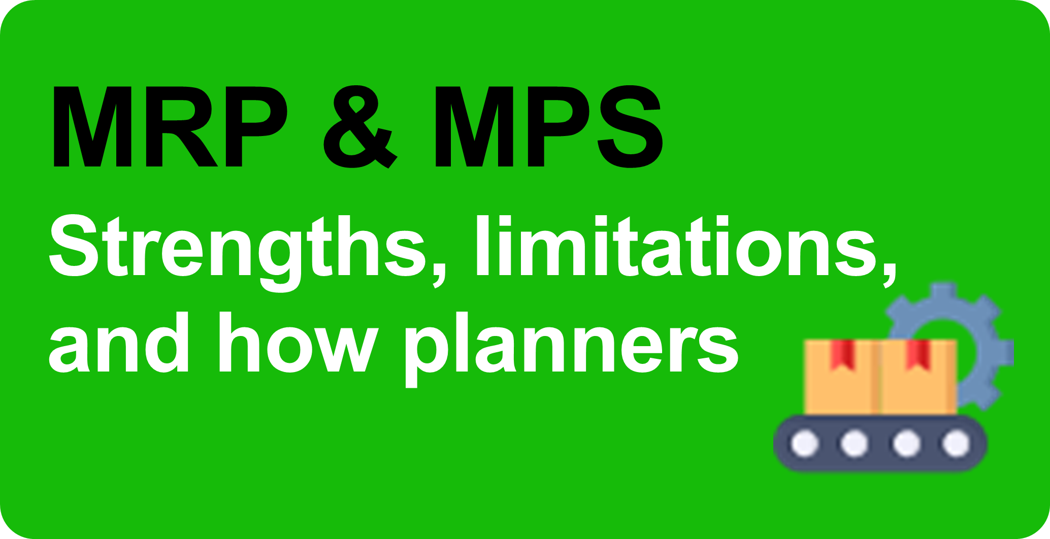 MRP & MPS Strengths, limitations, and how planners must adapt!