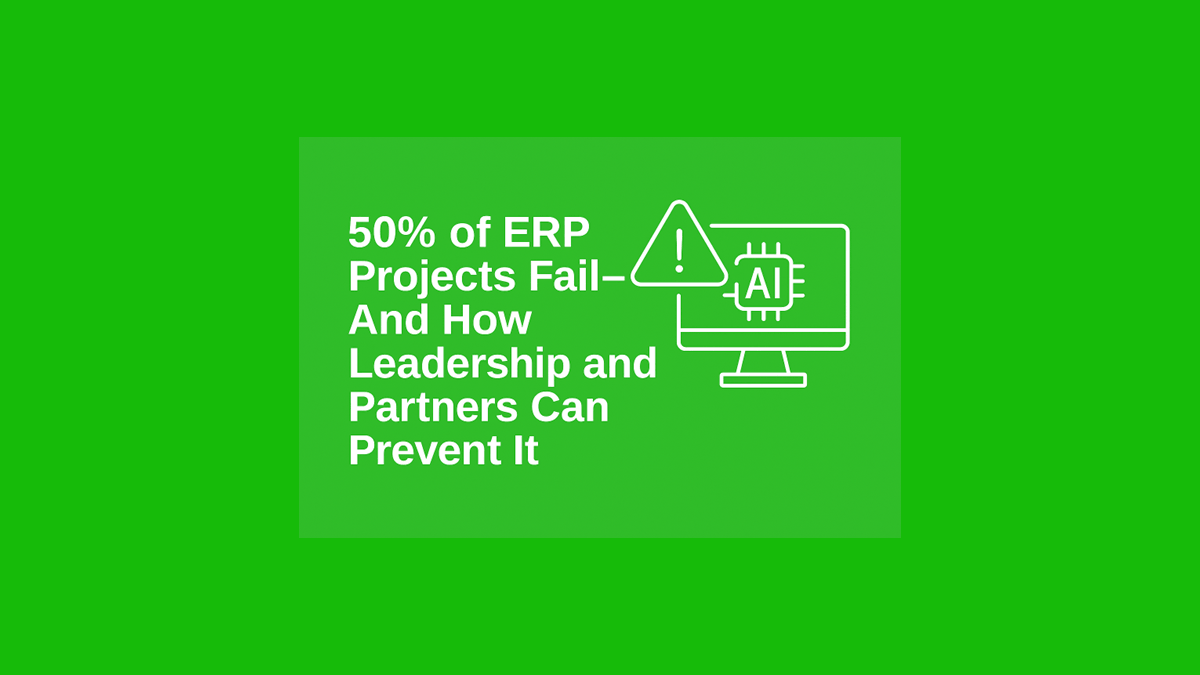 Fifty percent of ERP Projects can fail — How Leadership and Partners Can Prevent It