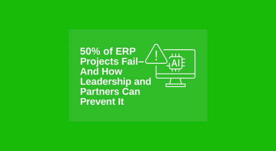 Fifty percent of ERP Projects can fail — How Leadership and Partners Can Prevent It